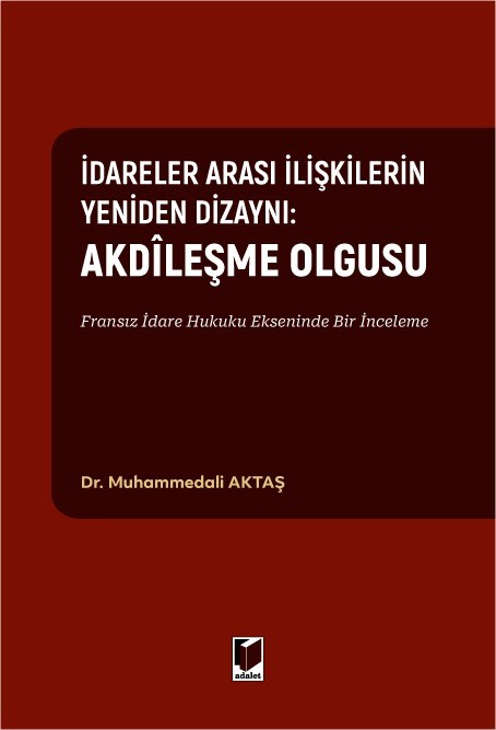 İdareler Arası İlişkilerin Yeniden Dizaynı: Akdileşme Olgusu Fransız İdare Hukuku Ekseninde Bir İnceleme