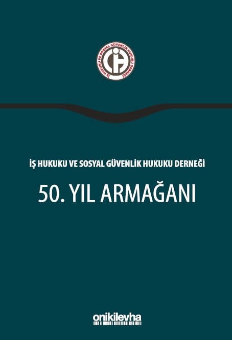 İş Hukuku ve Sosyal Güvenlik Hukuku Derneği 50. Yıl Armağanı