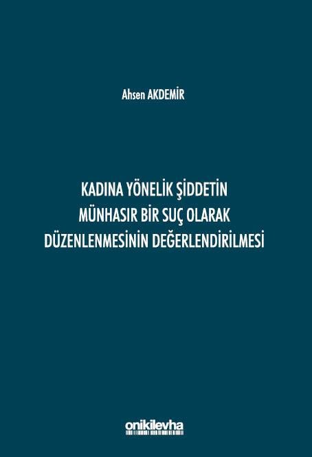 Kadına Yönelik Şiddetin Münhasır Bir Suç Olarak Düzenlenmesinin Değerlendirilmesi
