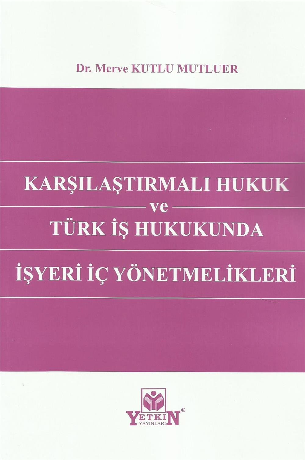 Karşılaştırmalı Hukuk ve Türk İş Hukukunda İşyeri İç Yönetmelikleri
