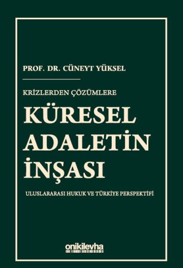 KRİZLERDEN ÇÖZÜMLERE KÜRESEL ADALETİN İNŞASI Uluslararası Hukuk ve Türkiye Perspektifi