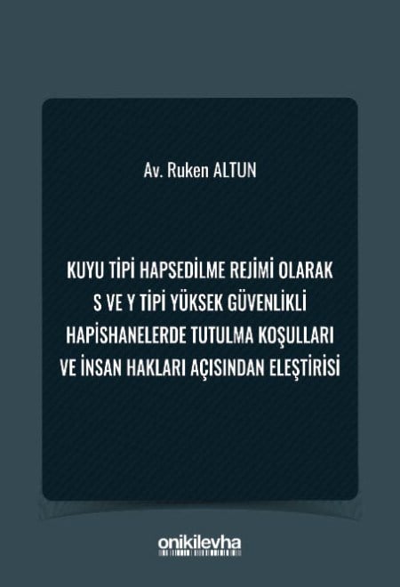 Kuyu Tipi Hapsedilme Rejimi Olarak S ve Y Tipi Yüksek Güvenlikli Hapishanelerde Tutulma Koşulları ve İnsan Hakları Açısından Eleştirisi