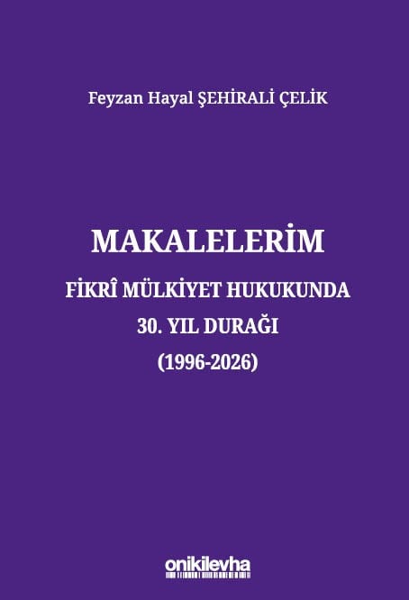 Makalelerim - Fikri Mülkiyet Hukukunda 30. Yıl Durağı (1996-2026)