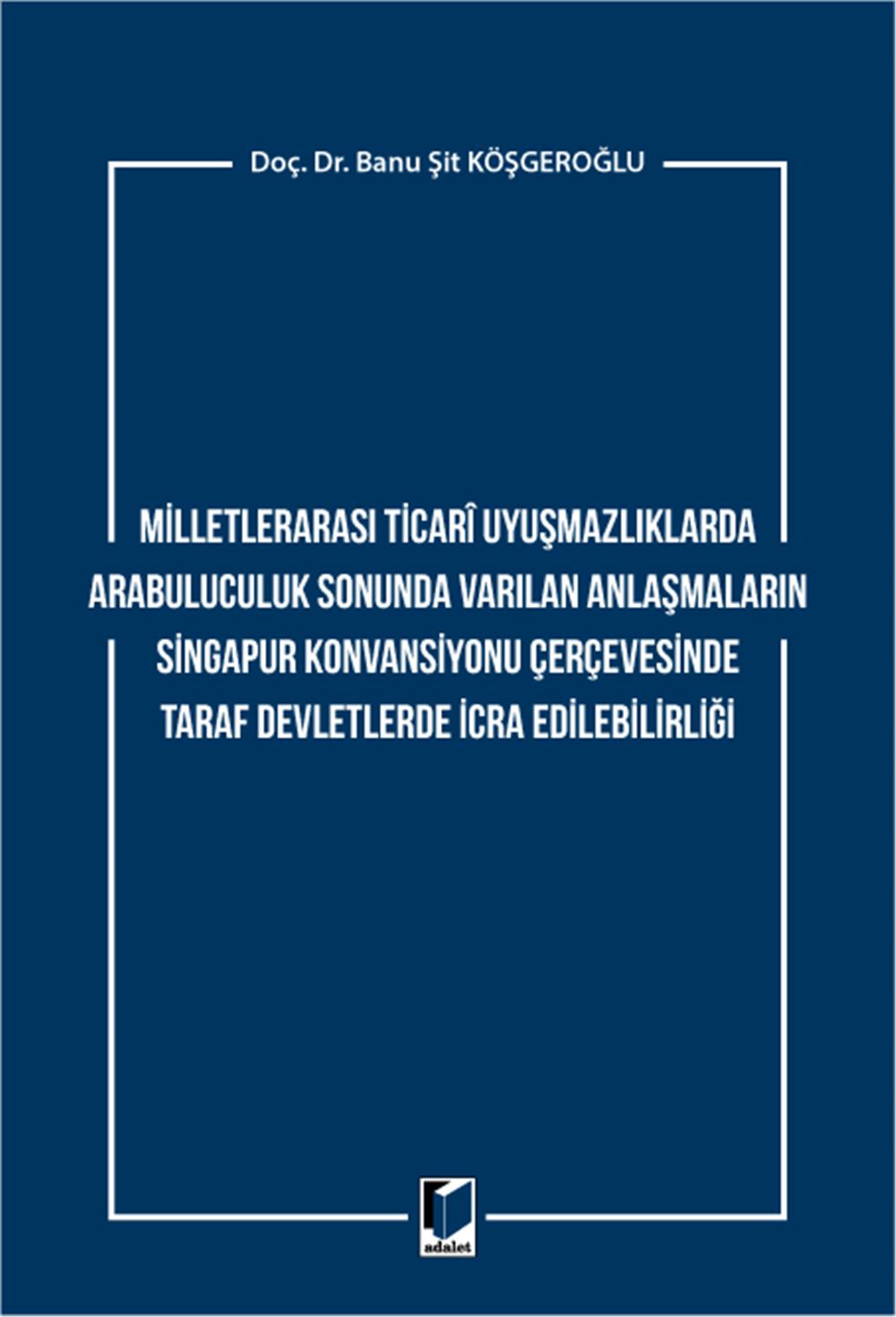 Milletlerarası Ticari Uyuşmazlıklarda Arabuluculuk Sonunda Varılan Anlaşmaların Singapur Konvansiyonu Çerçevesinde Taraf Devletlerde İcra Edilebilirliği
