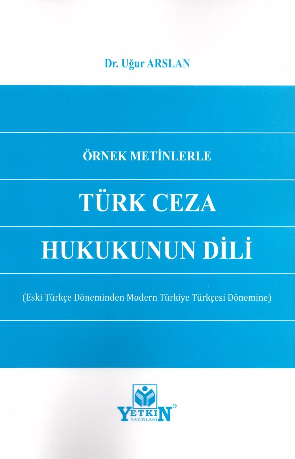 Örnek Metinlerle Türk Ceza Hukukunun Dili (Eski Türkçe Döneminden Modern Türkiye Türkçesi Dönemine)