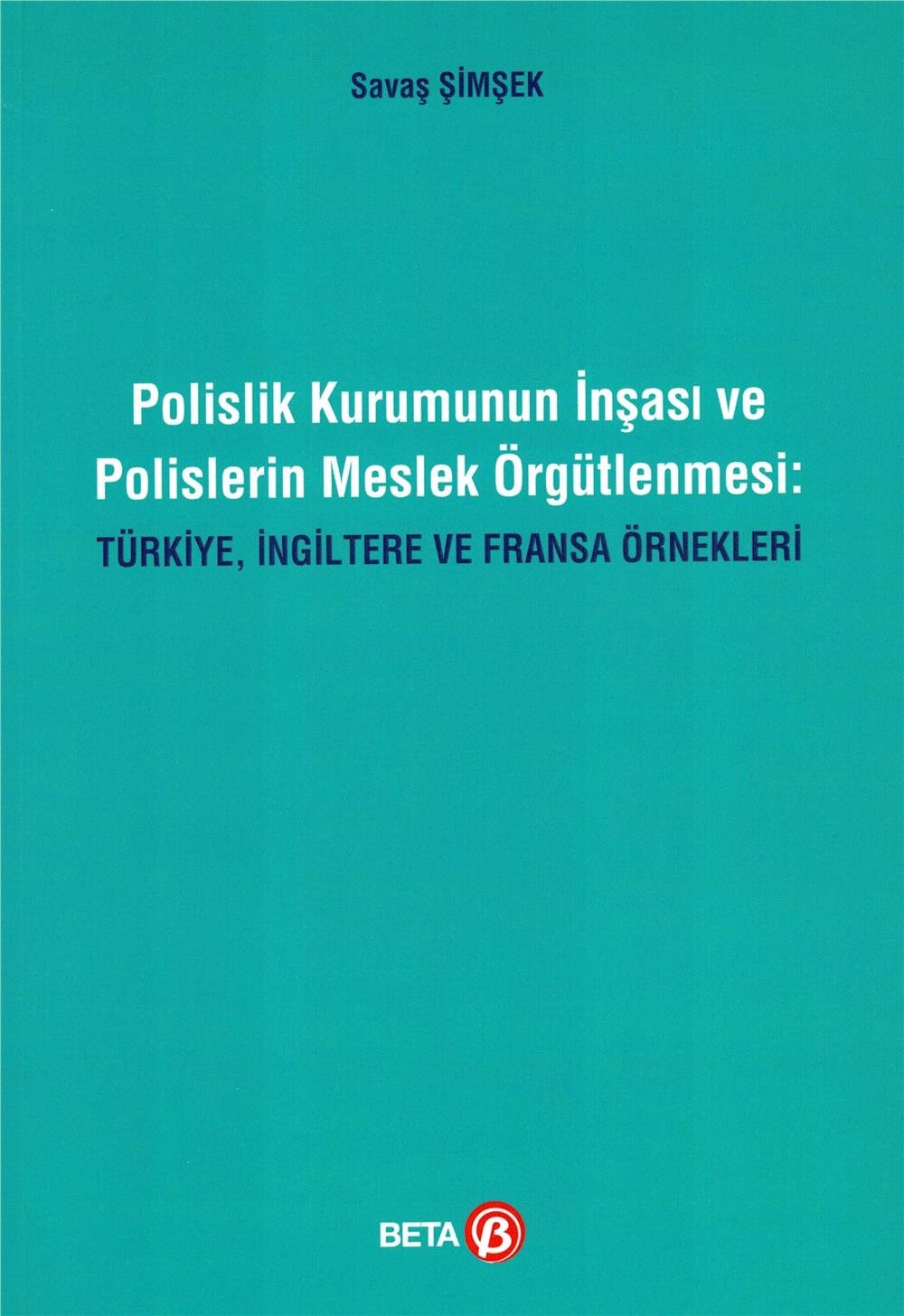 Polislik Kurumunun İnşası ve Polislerin Meslek Örgütlenmesi: Türkiye, İngiltere ve Fransa Örnekleri