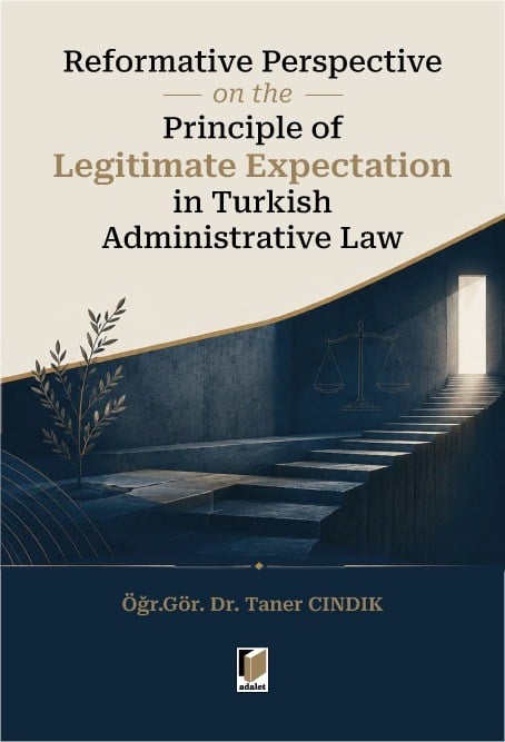 Reformative Perspective on the Principle of Legitimate Expectation in Turkish Administrative Law