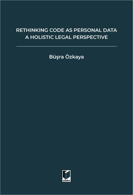 RETHINKING CODE AS PERSONAL DATA: A HOLISTIC LEGAL PERSPECTIVE Scrutinizing Implications of Code is Personal Data Argument for Data Protection Law and Regulation of Algorithms