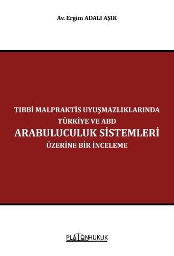 Tıbbi Malpraktis Uyuşmazlıklarında Türkiye ve Amerika Birleşik Devletleri Arabuluculuk Sistemleri Üzerine Bir İnceleme