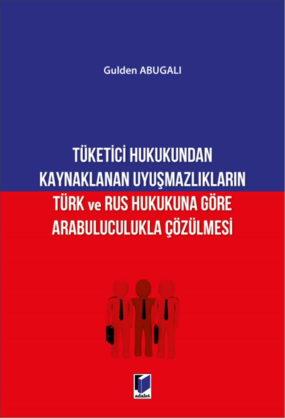 Tüketici Hukukundan Kaynaklanan Uyuşmazlıkların Türk ve Rus Hukukuna Göre Arabuluculukla Çözülmesi