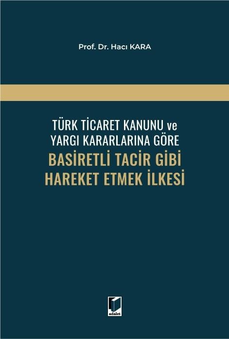 Türk Ticaret Kanunu ve Yargı Kararlarına Göre Basiretli Tacir Gibi Hareket Etmek İlkesi