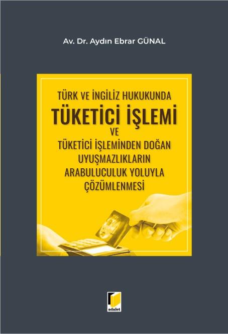 Türk ve İngiliz Hukukunda Tüketici İşlemi ve Tüketici İşleminden Doğan Uyuşmazlıkların Arabuluculuk Yoluyla Çözümlenmesi
