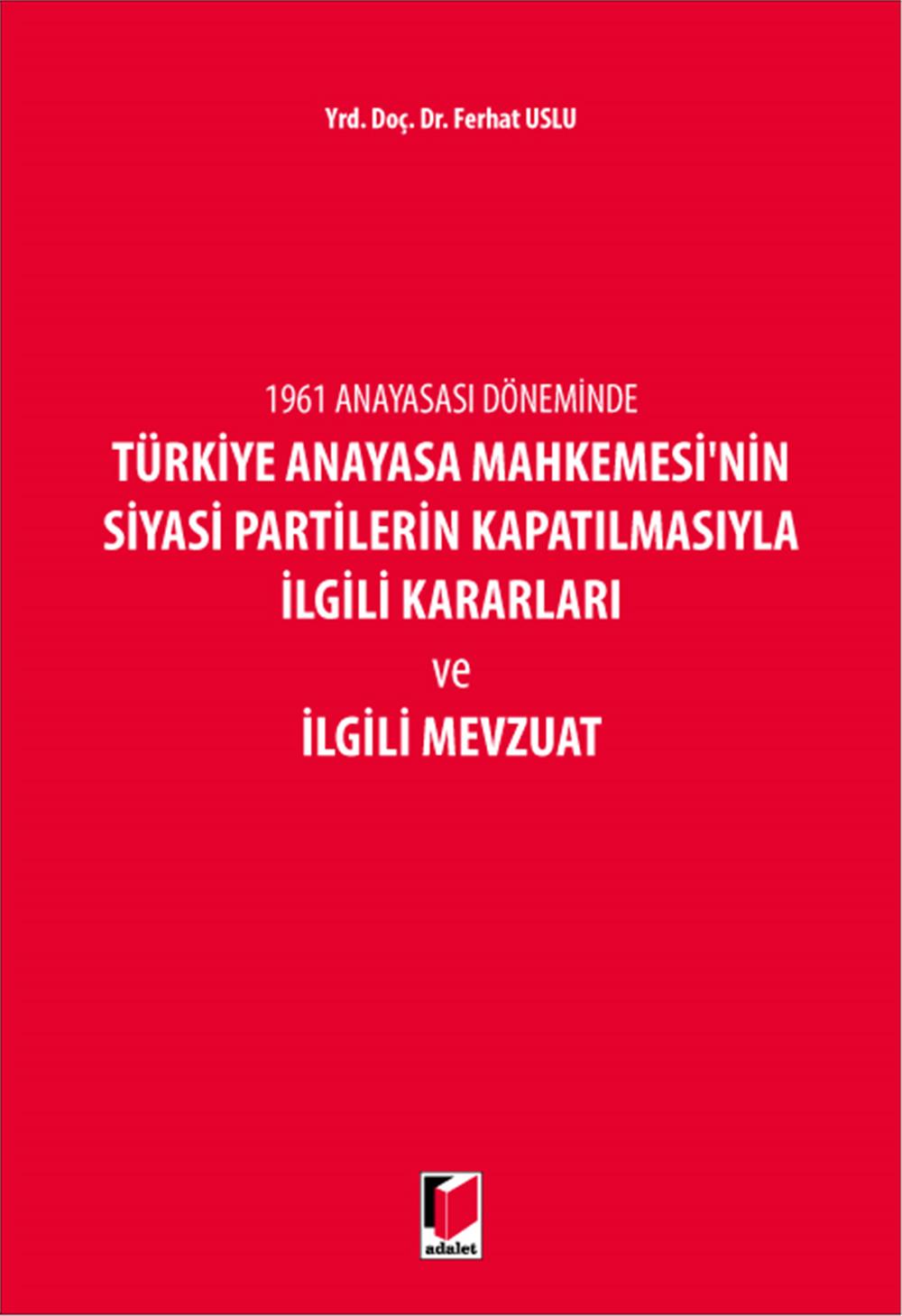 Türkiye Anayasa Mahkemesi'nin Siyasi Partilerin Kapatılmasıyla İlgili Kararları ve İlgili Mevzuat