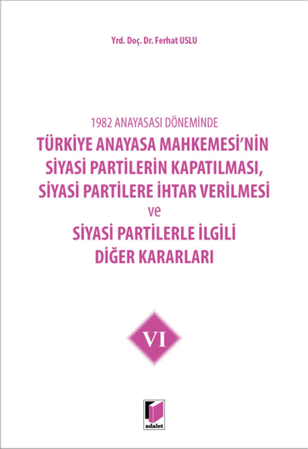 Türkiye Anayasa Mahkemesi'nin Siyasi Partilerin Kapatılması, Siyasi Partilere İhtar Verilmesi ve Siyasi Partilerle İlgili Diğer Kararları VI
