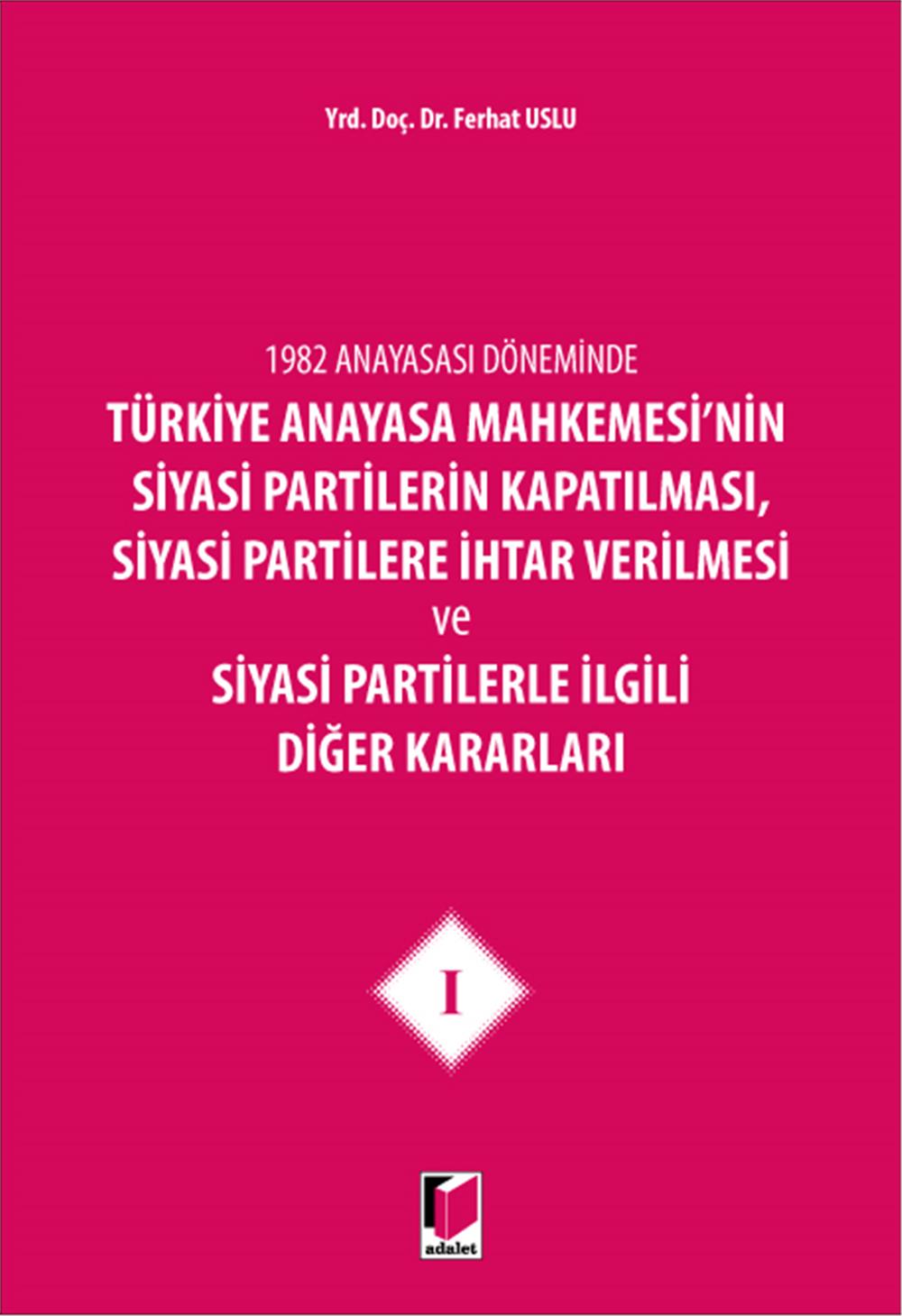 Türkiye Anayasa Mahkemesi'nin Siyasi Partilerin Kapatılması, Siyasi Partilere İhtar Verilmesi ve Siyasi Partilerle İlgili Diğer Kararları I
