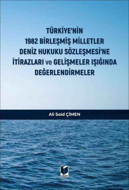Türkiye'nin 1982 Birleşmiş Milletler Deniz Hukuku Sözleşmesi'ne İtirazları ve Gelişmeler Işığında Değerlendirmeler