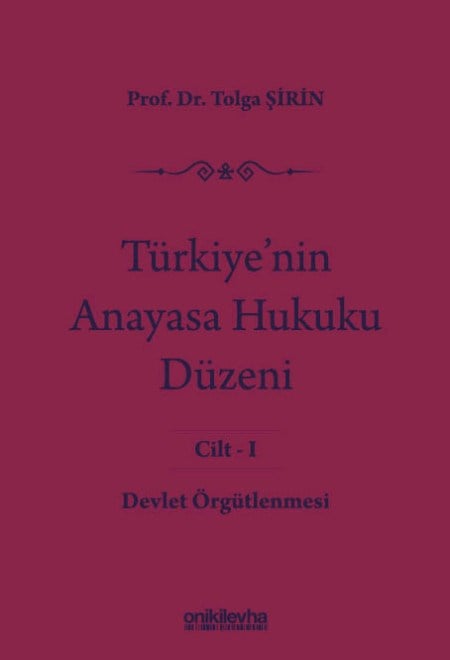 Türkiye'nin Anayasa Hukuku Düzeni Cilt: 1 - Devlet Örgütlenmesi
