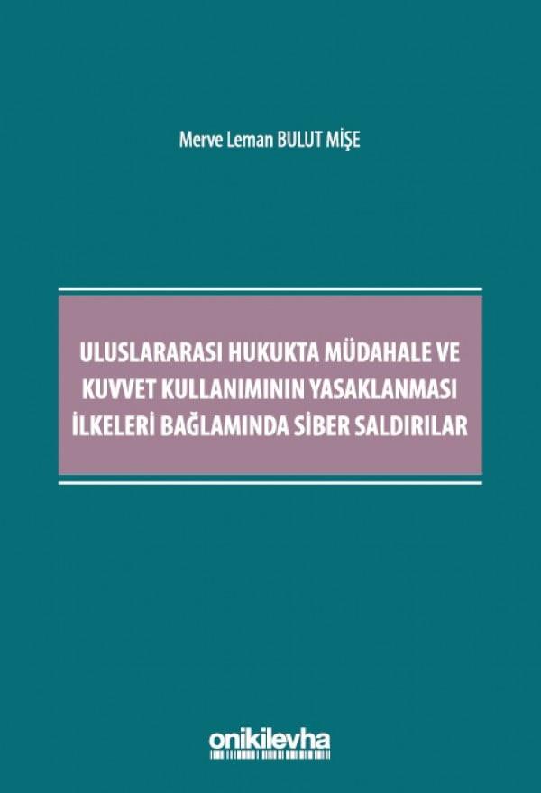 Uluslararası Hukukta Müdahale ve Kuvvet Kullanımının Yasaklanması İlkeleri Bağlamında Siber Saldırılar