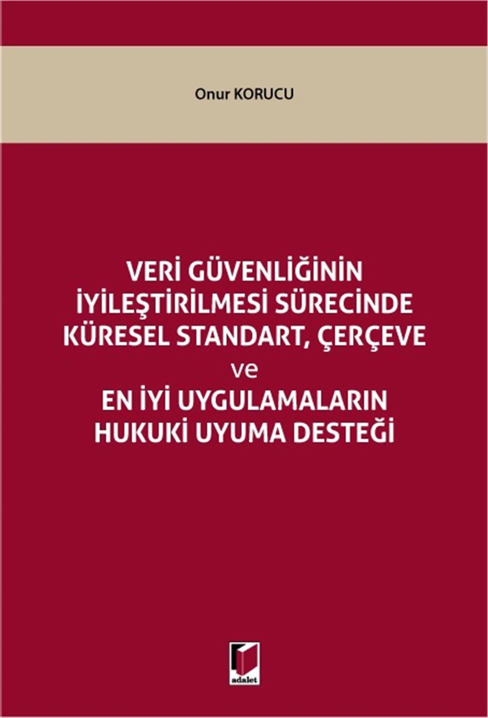 Veri Güvenliğinin İyileştirilmesi Sürecinde Küresel Standart, Çerçeve ve En İyi Uygulamaların Hukuki Uyuma Desteği