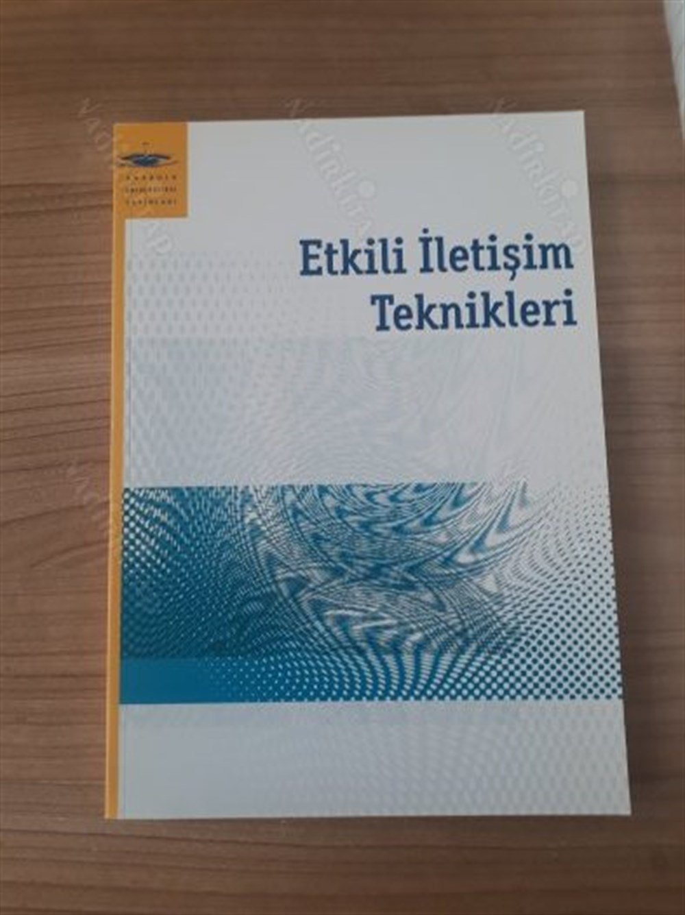 ANADOLU ÜNİVERSİTESİ YAYINLARI - ETKİLİ İLETİŞİM TEKNİKLERİ