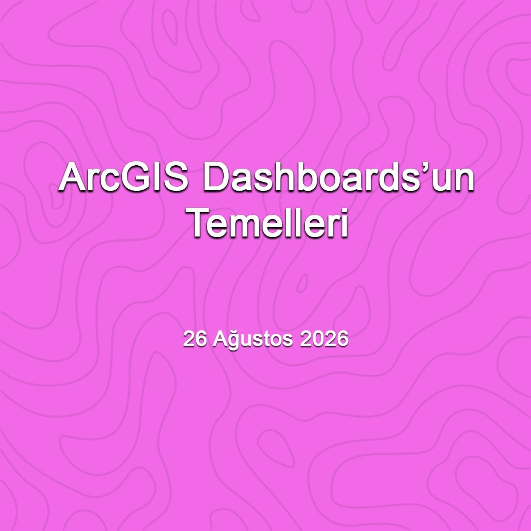 ArcGIS Dashboards'un Temelleri - 26 Ağustos 2026