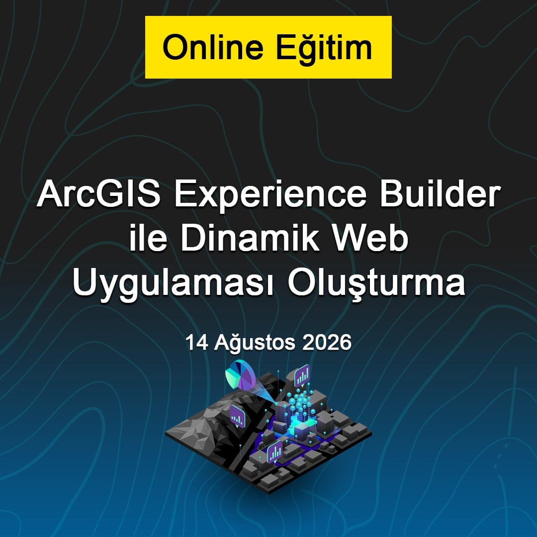 ArcGIS Experience Builder ile Dinamik Web Uygulaması Oluşturma - 14 Ağustos 2026 (Online)