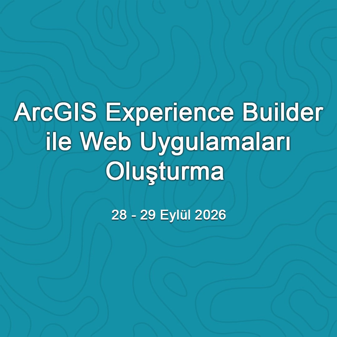 ArcGIS Experience Builder ile Web Uygulamaları Oluşturma - 28-29 Eylül 2026