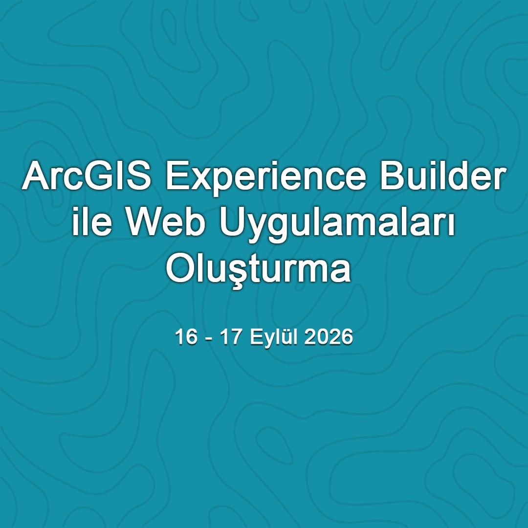 ArcGIS Experience Builder ile Web Uygulamaları Oluşturma - 16-17 Eylül 2026