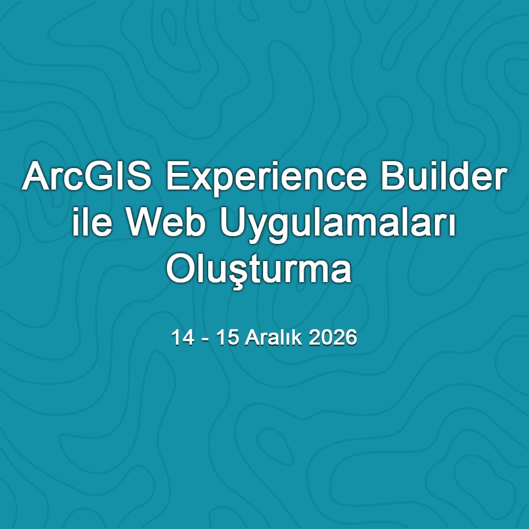 ArcGIS Experience Builder ile Web Uygulamaları Oluşturma - 14-15 Aralık 2026