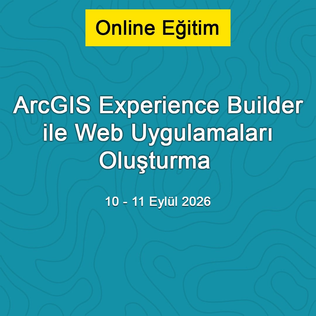 ArcGIS Experience Builder ile Web Uygulamaları Oluşturma - 10-11 Eylül 2026 (Online)