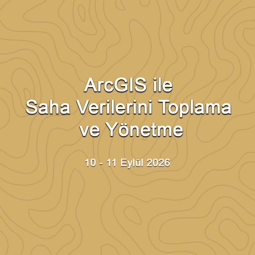 ArcGIS ile Saha Verilerini Toplama ve Yönetme - 10-11 Eylül 2026