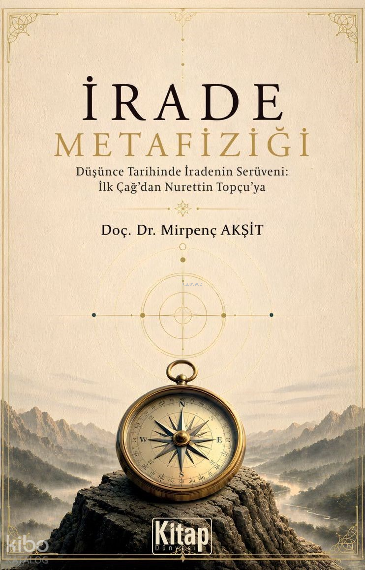 İrade Metafiziği ;Düşünce Tarihinde İradenin Serüveni: İlk Çağ'dan Nurettin Topçu'ya