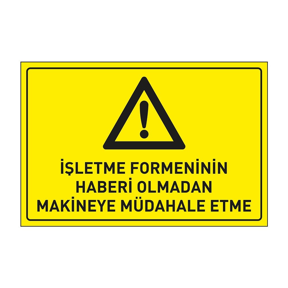 İşletme Formeninin Haberi Olmadan Makinaya Müdahale Etme LevhasıDikkat ve Tehlike Levhaları