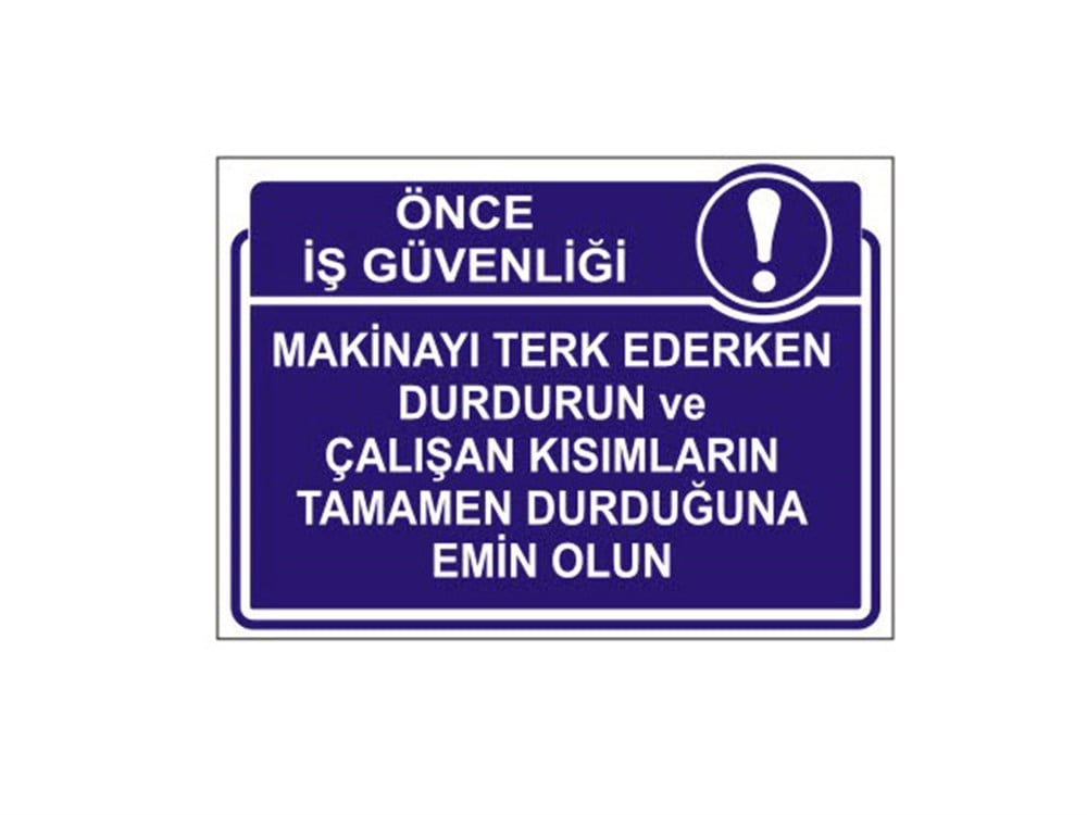 Makinayı Terk Ederken Durdurun ve Çalışan Kısımların Tamamen Durduğuna Emin Olun Levhası