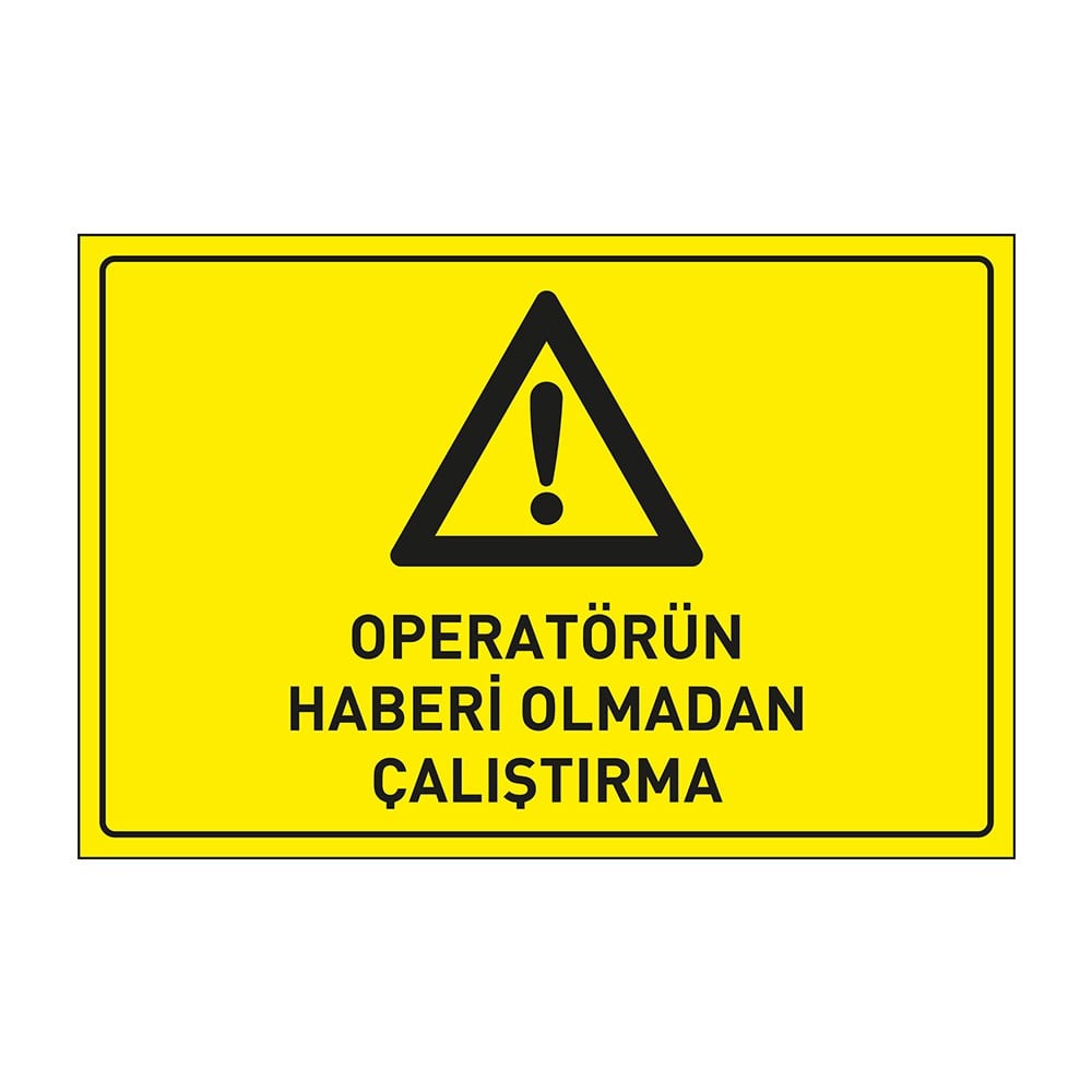 Operatörün Haberi Olmadan Çalıştırma LevhasıDikkat ve Tehlike Levhaları