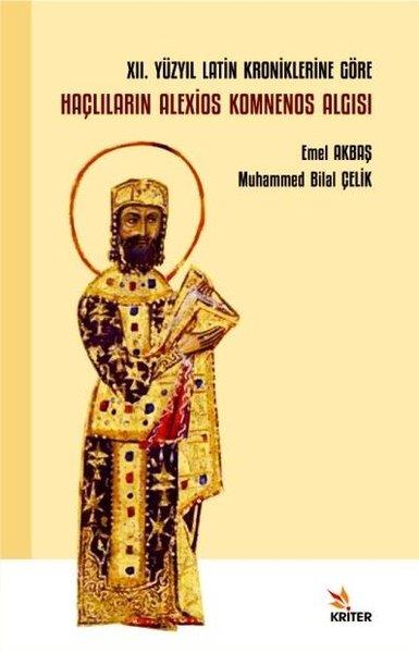 Emel AkbaşAraştırma - İnceleme12. Yüzyıl Latin Kroniklerine Göre Haçlıların Alexios Komnenos Algısı