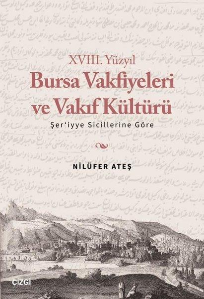 Nilüfer AteşTürk Tarihi Araştırmaları Kitapları18. Yüzyıl Bursa Vakfiyeleri ve Vakıf Kültürü -Şer'iyye Sicillerine Göre