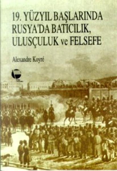İzzet TanjuFelsefe Bilimi19. Yüzyıl Başlarında Rusya'da Batıcılık Ulusçuluk ve Felsefe