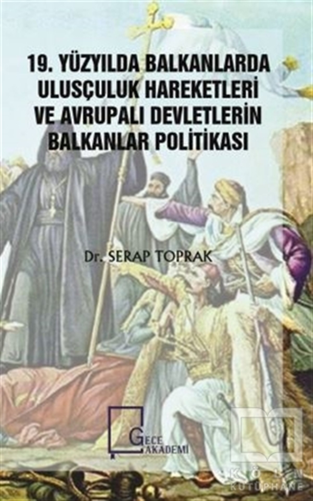 Serap ToprakAraştırma - İnceleme19. Yüzyılda Balkanlarda Ulusçuluk Hareketleri ve Avrupalı Devletlerin Balkanlar Politikası