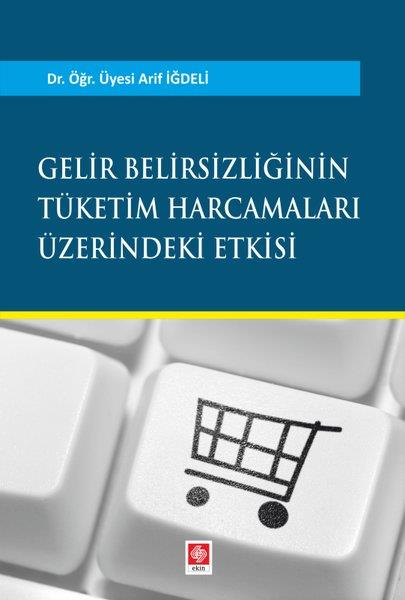 Arif İğdeliWirtschaft, Buchhaltung und FinanzenGelir Belirsizliğinin Tüketim Harcamaları Üzerindeki Etkisi