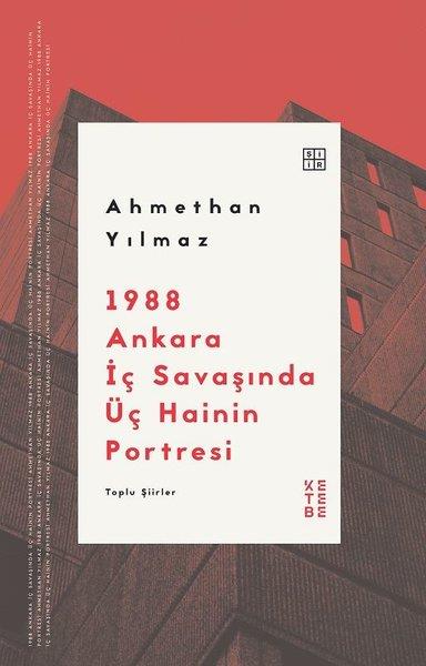 Ahmethan YılmazTürk Şiiri1988 Ankara İç Savaşında Üç Hainin Portresi - Toplu Şiirler