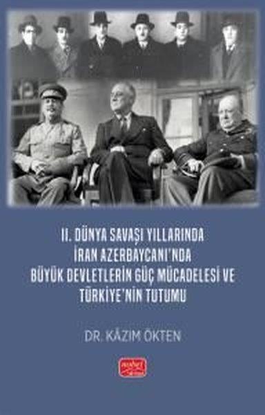 Kazım ÖktenDünya Siyaseti ve Politikası2. Dünya Savaşı Yıllarında İran Azerbaycanı'nda Büyük Devletlerin Güç Mücadelesi ve Türkiye'nin Tutu