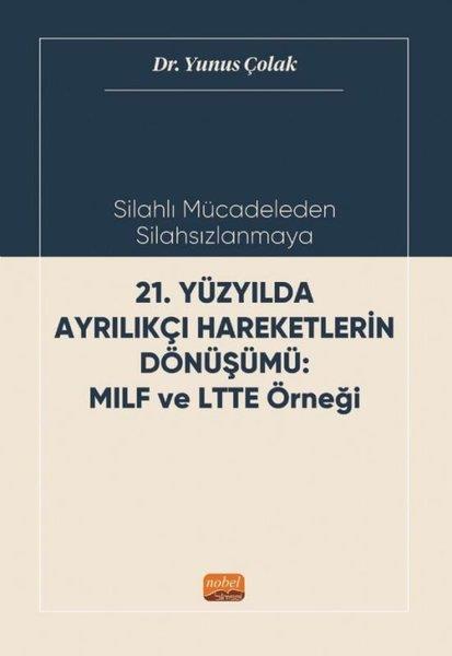 Yunus ÇolakTürkiye Siyaseti ve Politikası Kitapları21.Yüzyılda Ayrılıkçı Hareketlerin Dönüşümü: MILF ve LTTE Örneği - Silahlı Mücadeleden Silahsızlanma