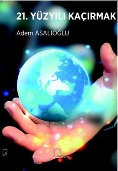 Adem AsalıoğluAkademik Kitaplar21. Yüzyılı Kaçırmak