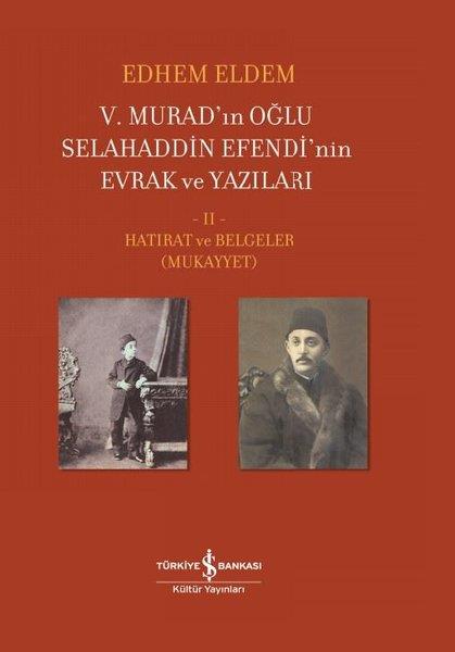 Edhem EldemDiğer5.Murad'ınn Oğlu Selahaddin Efendi'nin Evrak ve Yazıları 2.Cilt - Hatırat ve Belgeler