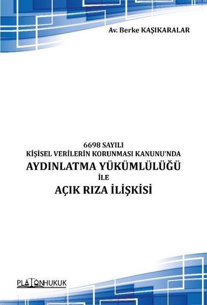 Berke KaşıkaralarHukuk Üzerine Kitaplar6698 Sayılı Kişisel Verilerin Korunması Kanunu'nda Aydınlatma Yükümlülüğü İle Açık Rıza İlişkisi