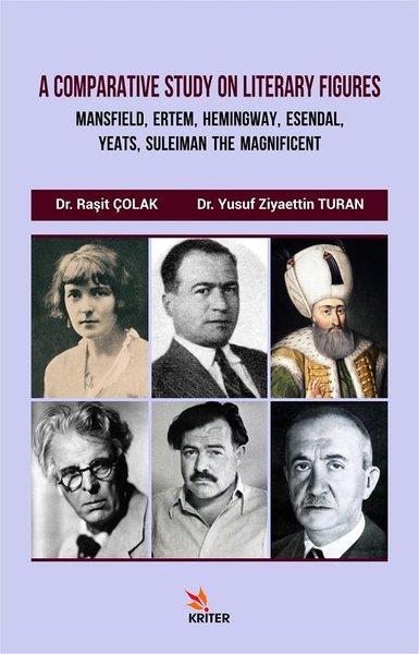 Raşit ÇolakTürkische WissenschaftsbücherA Comparative Study On Literary Figures: Mansfield, Ertem, Hemingway, Esendal, Yeats, Suleiman The Magnificent