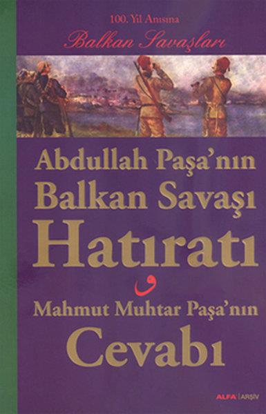 KolektifTarihi Biyografi ve Otobiyografi KitaplarıAbdullah Paşa'nın Balkan Savaşı Hatıratı - Mahmut Muhtar Paşa'nın Cevabı