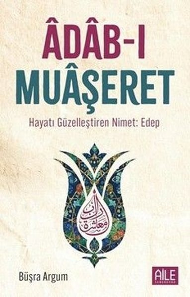 Büşra Argumİslami KitaplarAdab-ı Muaşeret: Hayatı Güzelleştiren Nimet: Edep