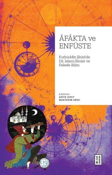 Kolektifİslami KitaplarAfakta ve Enfüste: Kutbüddin Şirazi'de Dil, İslami İlimler ve Felsefe - Bilim